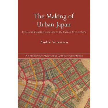 The Making of Urban Japan: Cities and Planning from Edo to the Twenty First Century