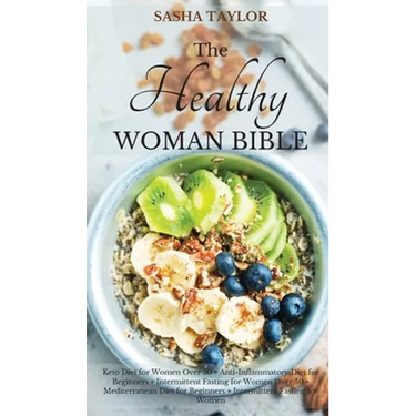The Healthy Woman Bible: Keto Diet for Women Over 50 + Anti-Inflammatory Diet for Beginners + Intermittent Fasting for Women Over 50 + Mediterr