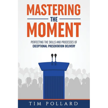 Mastering the Moment: Perfecting the Skills and Processes of Exceptional Presentation Delivery