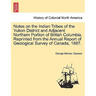 Notes on the Indian Tribes of the Yukon District and Adjacent Northern Portion of British Columbia. Reprinted from the Annual Report of Geological Sur