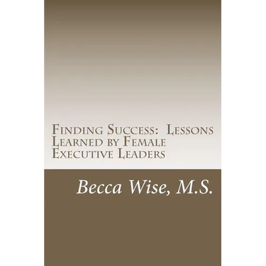 Finding Success: Lessons Learned by Female Executive Leaders