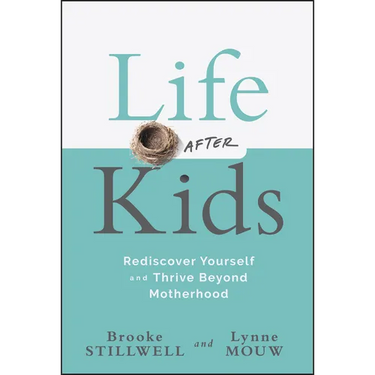 Life After Kids: Rediscover Yourself and Thrive Beyond Motherhood