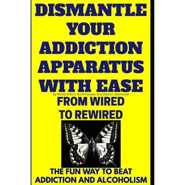 Dismantle Your Addiction Apparatus With Ease: From Wired To Rewired - The Fun Way To Beat Addiction And Alcoholism