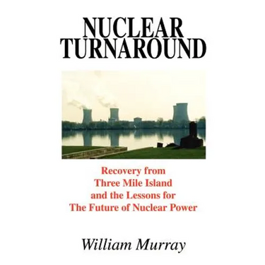 Nuclear Turnaround: Recovery from Three Mile Island and the Lessons for The Future of Nuclear Power