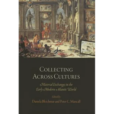 Collecting Across Cultures: Material Exchanges in the Early Modern Atlantic World