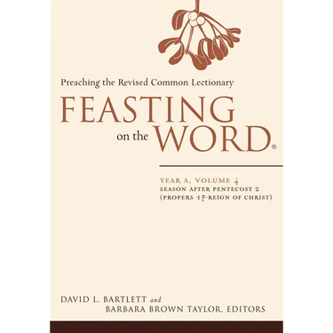 Feasting on the Word: Year A, Volume 4: Season After Pentecost 2 (Propers 17-Reign of Christ)