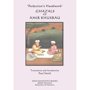 'Perfection's Handiwork' GHAZALS OF AMIR KHUSRAU