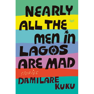 Nearly All the Men in Lagos Are Mad: Stories