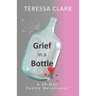 Grief in the Bottle: Poems of Love and Hope
