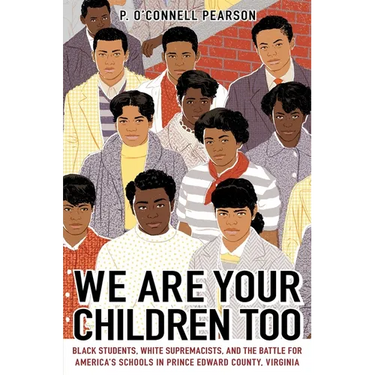 We Are Your Children Too: Black Students, White Supremacists, and the Battle for America's Schools in Prince Edward County, Virginia