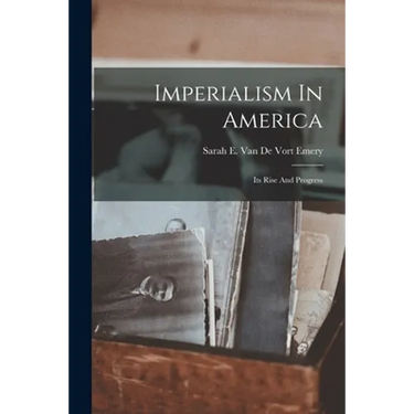 Imperialism In America: Its Rise And Progress
