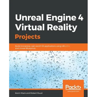 Unreal Engine 4 Virtual Reality Projects: Build immersive, real-world VR applications using UE4, C++, and Unreal Blueprints