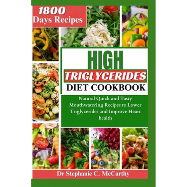 The High Triglycerides Diet Cookbook: Natural Quick and Tasty Mouthwatering Recipes to Lower Triglycerides and Improve Heart Health
