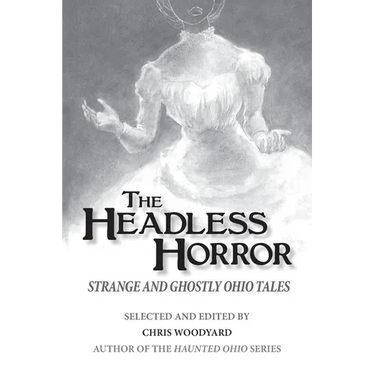 The Headless Horror: Strange and Ghostly Ohio Tales