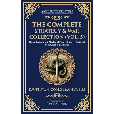The Complete Strategy & War Collection (Vol. 5): The Arthashastra & Machiavelli's Art of War - Statecraft from Court to Battlefield (Deluxe Hardbound