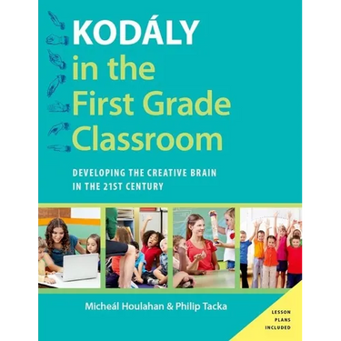 Kodaly in the First Grade Classroom: Developing the Creative Brain in the 21st Century
