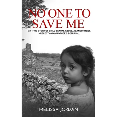 No One to Save Me: A true story of child sexual abuse, abandonment, neglect and a mother's betrayal. This is how I survived.