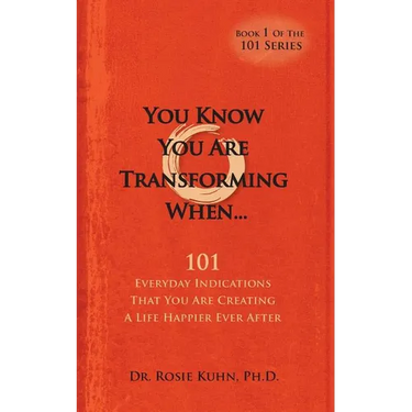 You Know You Are Transforming When ....101 Everyday Indications That You Are Creating a Life Happier Ever After