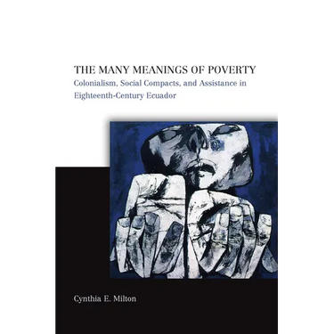 The Many Meanings of Poverty: Colonialism, Social Compacts, and Assistance in Eighteenth-Century Ecuador