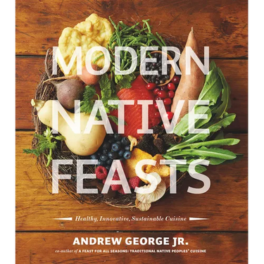 Modern Native Feasts: Healthy, Innovative, Sustainable Cuisine