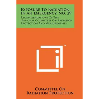 Exposure To Radiation In An Emergency, No. 29: Recommendations Of The National Committee On Radiation Protection And Measurements
