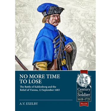 No More Time to Lose: The Battle of Kahlenberg and the Relief of Vienna, 12 September 1683
