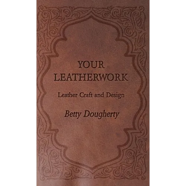 Your Leatherwork - With Plates and Diagrams by the Author