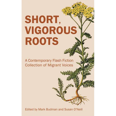 Short, Vigorous Roots: A Contemporary Flash Fiction Collection of Migrant Voices