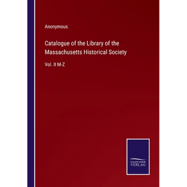 Catalogue of the Library of the Massachusetts Historical Society: Vol. II M-Z