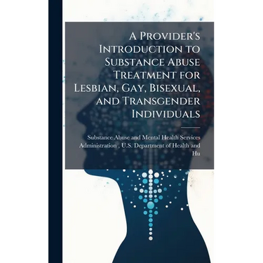 A Provider's Introduction to Substance Abuse Treatment for Lesbian, Gay, Bisexual, and Transgender Individuals