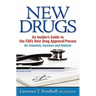New Drugs: An Insider's Guide to the FDA's New Drug Approval Process for Scientists, Investors and Patients