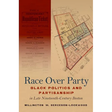 Race Over Party: Black Politics and Partisanship in Late Nineteenth-Century Boston