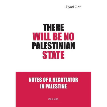There Will Be No Palestinian State: Notes of a Negotiator in Palestine