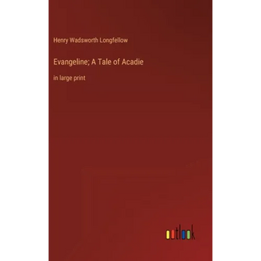 Evangeline; A Tale of Acadie: in large print