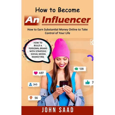 How to Become an Influencer: How to Earn Substantial Money Online to Take Control of Your Life (How to Build a Personal Brand With Strategic Social Me