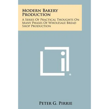 Modern Bakery Production: A Series Of Practical Thoughts On Many Phases Of Wholesale Bread Shop Production