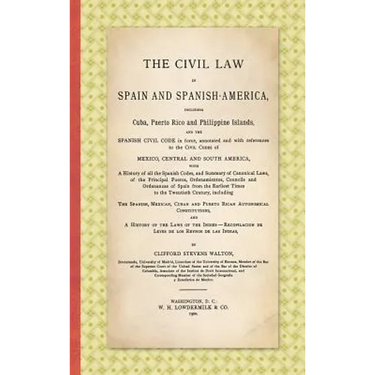 The Civil Law in Spain and Spanish-America: Including Cuba, Puerto Rico and Philippine Islands, and the Spanish Civil Code in force, Annotated and wit