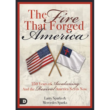 The Fire That Forged America: 250 Years of Awakening and the Revival America Urgently Needs Now