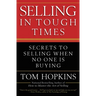 Selling in Tough Times: Secrets to Selling When No One Is Buying