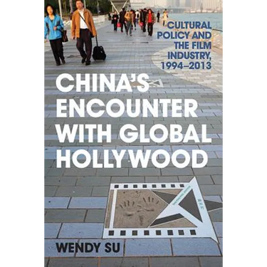 China's Encounter with Global Hollywood: Cultural Policy and the Film Industry, 1994-2013