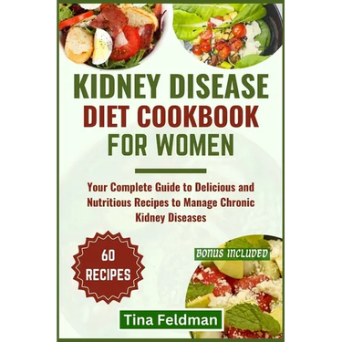 Kidney Disease Diet Cookbook for Women: Your Complete Guide to Delicious and Nutritious Recipes to Manage Chronic Kidney Diseases