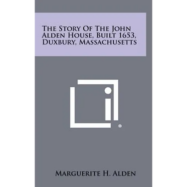 The Story of the John Alden House, Built 1653, Duxbury, Massachusetts