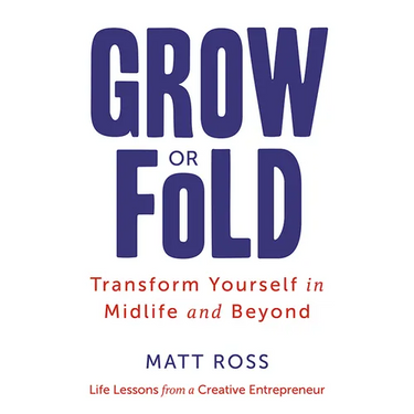 Grow or Fold: Transform Yourself in Midlife and Beyond