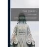 The Jesuits: A Complete History Of Their Open And Secret Proceedings From The Foundation Of The Order To The Present Time
