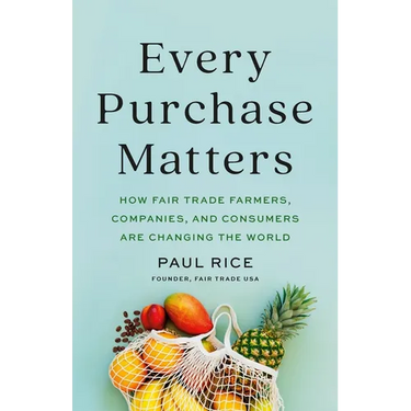 Every Purchase Matters: How Fair Trade Farmers, Companies, and Consumers Are Changing the World