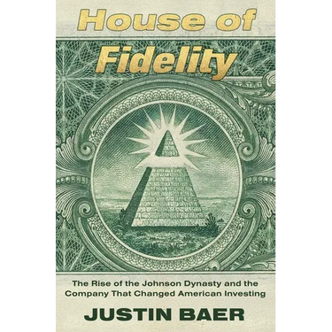 House of Fidelity: The Rise of the Johnson Dynasty and the Company That Changed American Investing