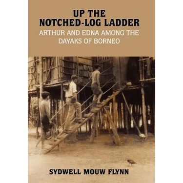 Up the Notched-Log Ladder: Arthur and Edna Among the Dayaks of Borneo