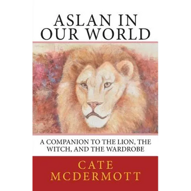 Aslan in Our World: A Companion to The Lion, the Witch, and the Wardrobe