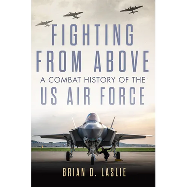 Fighting from Above: A Combat History of the US Air Force Volume 1