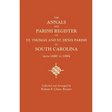 Annals and Parish Register of St. Thomas and St. Denis Parish, in South Carolina, from 1680 to 1884